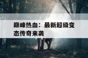 巅峰热血：最新超级变态传奇来袭