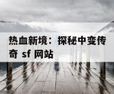 热血新境：探秘中变传奇 sf 网站