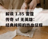 解读 1.85 雷霆传奇 sf 无英雄：经典纯粹的热血征程