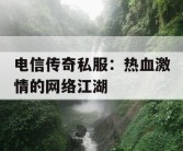 电信传奇私服：热血激情的网络江湖