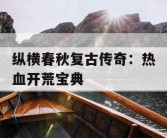 纵横春秋复古传奇：热血开荒宝典