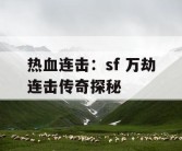 热血连击：sf 万劫连击传奇探秘