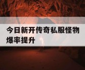 今日新开传奇私服怪物爆率提升