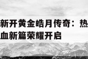 新开黄金皓月传奇：热血新篇荣耀开启