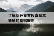 了解新开复古传奇副本速通的基础规则