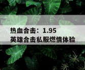 热血合击：1.95 英雄合击私服燃情体验