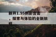 新开1.95刺影合击，探索与体验的全新旅程
