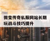 微变传奇私服网站长期玩战斗技巧提升