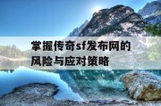 掌握传奇sf发布网的风险与应对策略