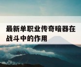 最新单职业传奇暗器在战斗中的作用
