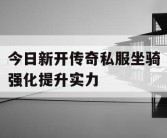 今日新开传奇私服坐骑强化提升实力