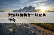 聚焦终极装备一切全暴传奇