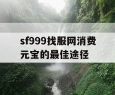 sf999找服网消费元宝的最佳途径