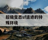 超级变态sf遗迹的特殊环境