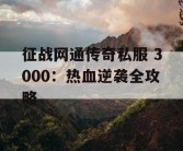 征战网通传奇私服 3000：热血逆袭全攻略