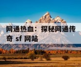 网通热血：探秘网通传奇 sf 网站
