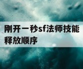 刚开一秒sf法师技能释放顺序