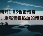 新开1.85合击传奇，重燃青春热血的传奇之旅