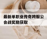 最新单职业传奇跨服公会战奖励获取