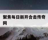 聚焦每日新开合击传奇网