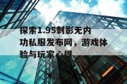 探索1.95刺影无内功私服发布网，游戏体验与玩家心得