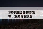 185英雄合击传奇发布，重燃青春热血