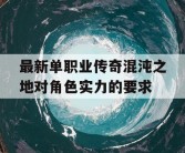 最新单职业传奇混沌之地对角色实力的要求