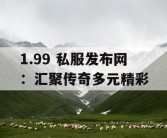 1.99 私服发布网：汇聚传奇多元精彩