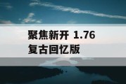 聚焦新开 1.76 复古回忆版