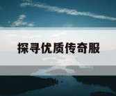 探寻优质传奇服