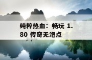 纯粹热血：畅玩 1.80 传奇无泡点