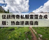 征战传奇私服雷霆合成版：热血逆袭指南