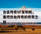 合击传奇SF发布网，重燃热血传奇的传奇之旅