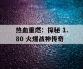 热血重燃：探秘 1.80 火爆战神传奇