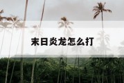 末日炎龙怎么打