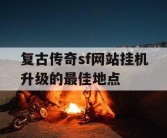 复古传奇sf网站挂机升级的最佳地点