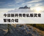 今日新开传奇私服灵宠繁殖介绍