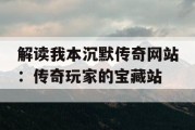 解读我本沉默传奇网站：传奇玩家的宝藏站