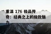 重温 176 极品传奇：经典之上的极致魅力