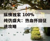 纵横独家 100% 纯仿盛大：热血怀旧征途攻略