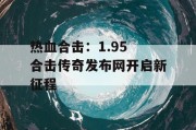 热血合击：1.95 合击传奇发布网开启新征程