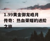 1.99黄金御龙皓月传奇：热血荣耀的进阶之旅