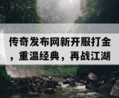 传奇发布网新开服打金，重温经典，再战江湖
