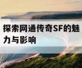 探索网通传奇SF的魅力与影响