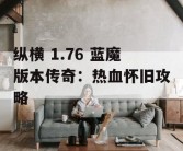 纵横 1.76 蓝魔版本传奇：热血怀旧攻略