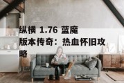 纵横 1.76 蓝魔版本传奇：热血怀旧攻略