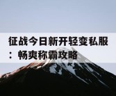 征战今日新开轻变私服：畅爽称霸攻略