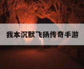 我本沉默飞扬传奇手游