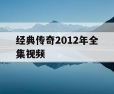 经典传奇2012年全集视频