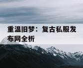 重温旧梦：复古私服发布网全析